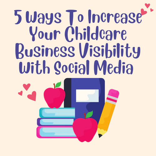 5 Ways To Increase Your Childcare Business Visibility With Social Media
