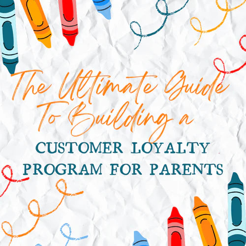 The Ultimate Guide To Building a Customer Loyalty Program For Parents