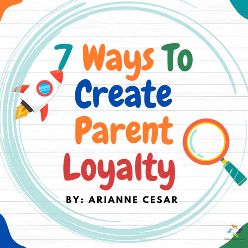 7 Ways To Create Parent Loyalty In A Childcare Center
