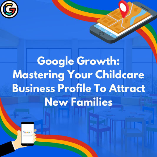 Google Growth: Mastering Your Childcare Business Profile